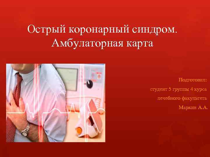 Острый коронарный синдром. Амбулаторная карта Подготовил: студент 5 группы 4 курса лечебного факультета Маркин