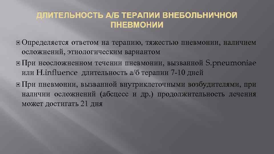 ДЛИТЕЛЬНОСТЬ А/Б ТЕРАПИИ ВНЕБОЛЬНИЧНОЙ ПНЕВМОНИИ Определяется ответом на терапию, тяжестью пневмонии, наличием осложнений, этиологическим