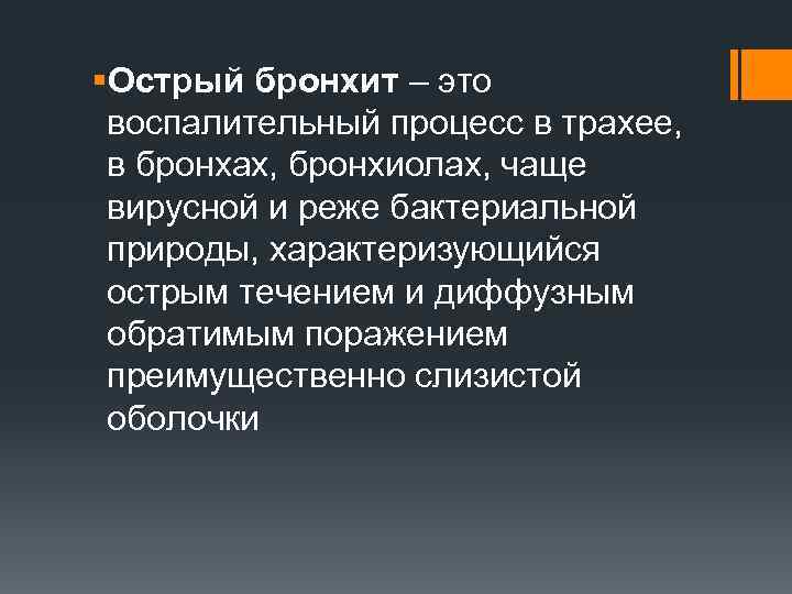 §Острый бронхит – это воспалительный процесс в трахее, в бронхах, бронхиолах, чаще вирусной и