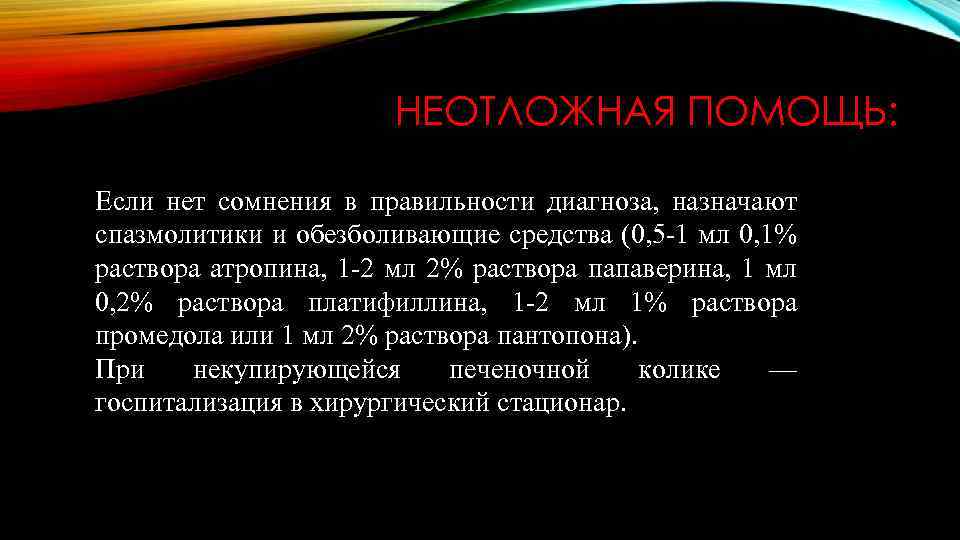 НЕОТЛОЖНАЯ ПОМОЩЬ: Если нет сомнения в правильности диагноза, назначают спазмолитики и обезболивающие средства (0,