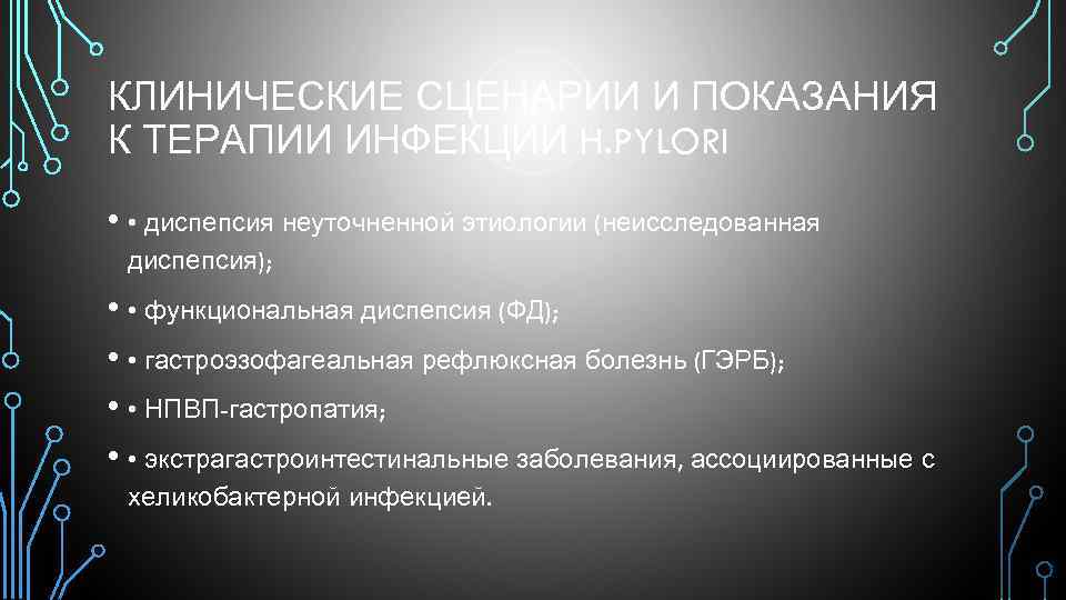 КЛИНИЧЕСКИЕ СЦЕНАРИИ И ПОКАЗАНИЯ К ТЕРАПИИ ИНФЕКЦИИ H. PYLORI • • диспепсия неуточненной этиологии