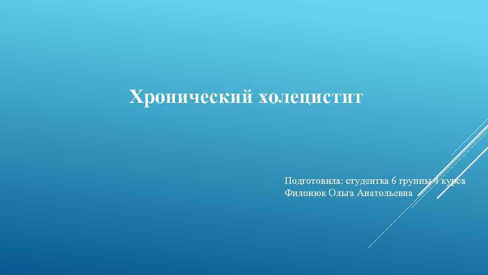 Хронический холецистит Подготовила: студентка 6 группы 4 курса Филонюк Ольга Анатольевна 