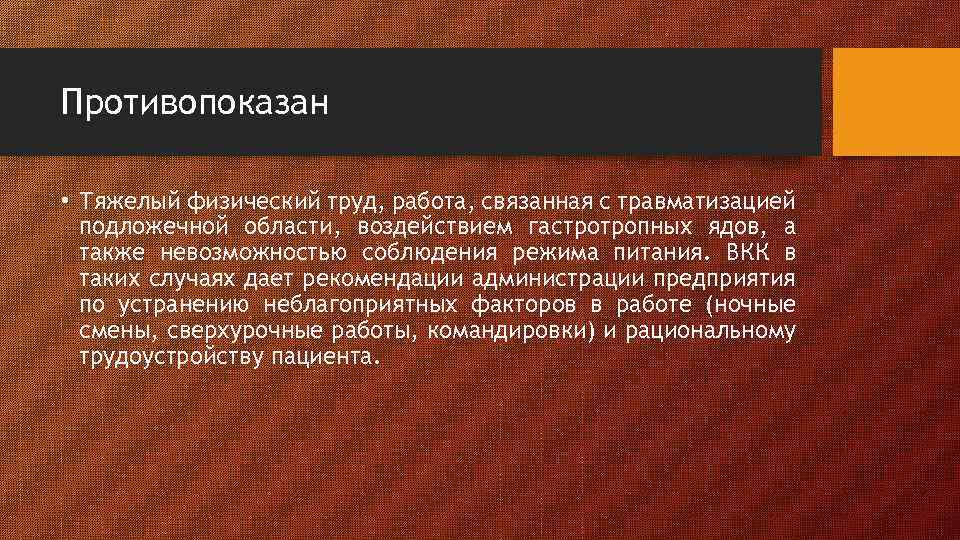 Противопоказан • Тяжелый физический труд, работа, связанная с травматизацией подложечной области, воздействием гастротропных ядов,