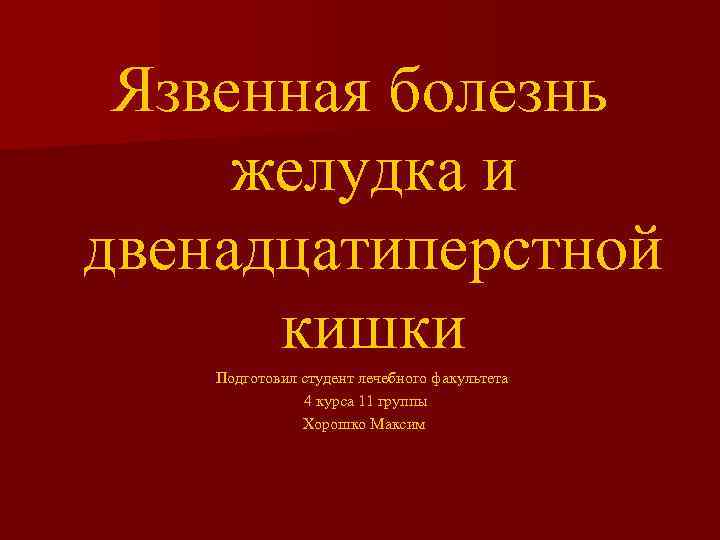 Язвенная болезнь желудка и двенадцатиперстной кишки Подготовил студент лечебного факультета 4 курса 11 группы