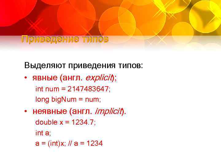 Приведение типов Выделяют приведения типов: • явные (англ. explicit); int num = 2147483647; long