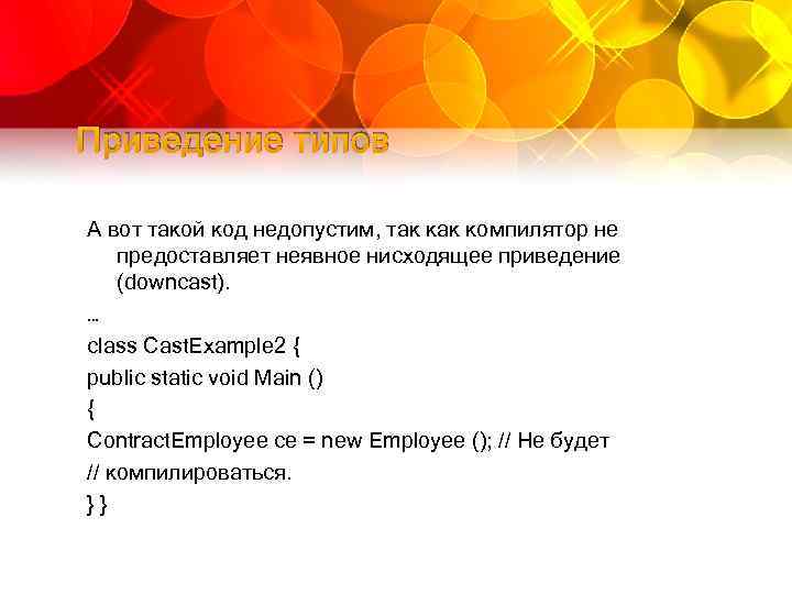 Приведение типов А вот такой код недопустим, так компилятор не предоставляет неявное нисходящее приведение