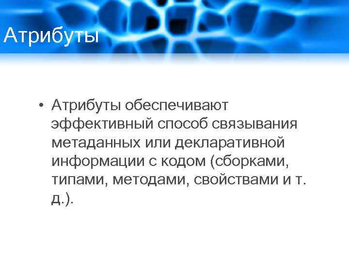 Атрибуты • Атрибуты обеспечивают эффективный способ связывания метаданных или декларативной информации с кодом (сборками,