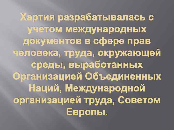 Хартия разрабатывалась с учетом международных документов в сфере прав человека, труда, окружающей среды, выработанных