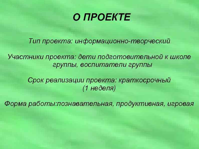 О ПРОЕКТЕ Тип проекта: информационно-творческий Участники проекта: дети подготовительной к школе группы, воспитатели группы