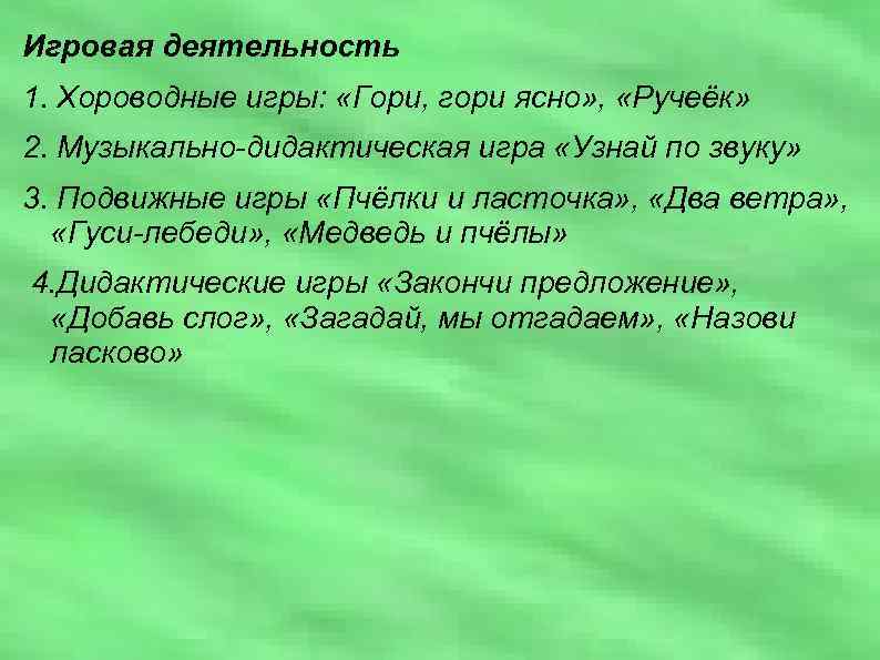 Игровая деятельность 1. Хороводные игры: «Гори, гори ясно» , «Ручеёк» 2. Музыкально-дидактическая игра «Узнай