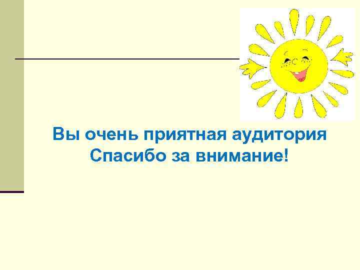 Вы очень приятная аудитория Спасибо за внимание! 