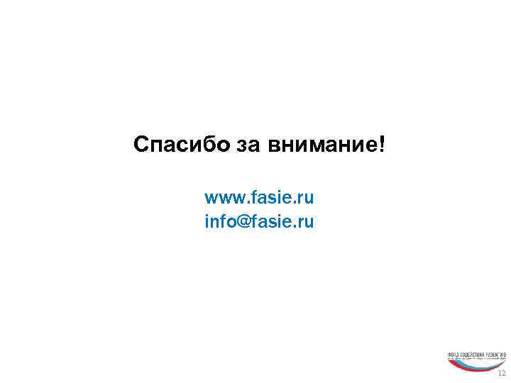 Спасибо за внимание! www. fasie. ru info@fasie. ru 12 