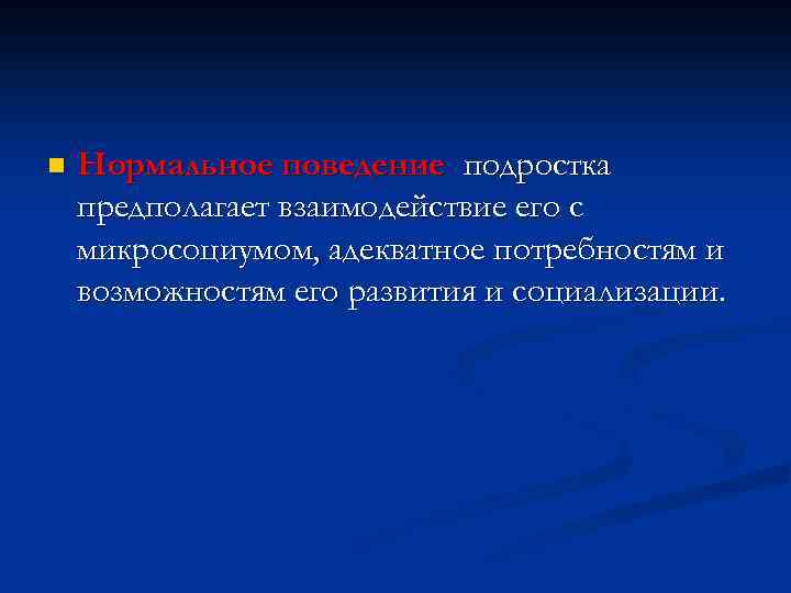 n Нормальное поведение подростка предполагает взаимодействие его с микросоциумом, адекватное потребностям и возможностям его