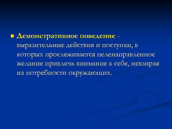 n Демонстративное поведение выразительные действия и поступки, в которых прослеживается целенаправленное желание привлечь внимание