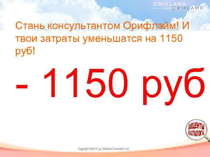 Стань консультантом Орифлэйм! И твои затраты уменьшатся на 1150 руб! - 1150 руб Copyright