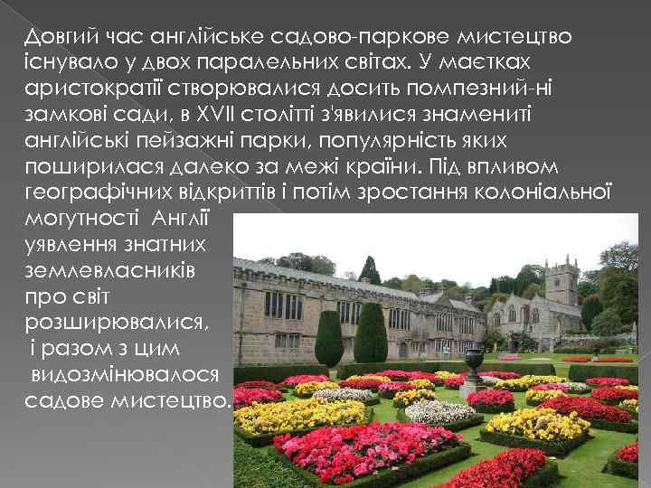 Довгий час англійське садово-паркове мистецтво існувало у двох паралельних світах. У маєтках аристократії створювалися