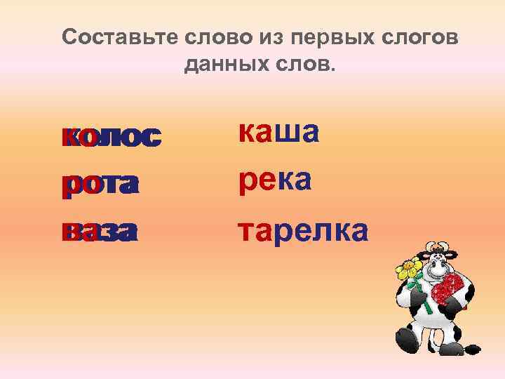 Составьте слово из первых слогов данных слов. колос рота ваза каша река тарелка 