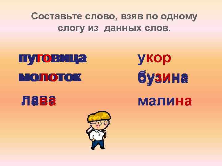 Составьте слово, взяв по одному слогу из данных слов. пуговица молоток укор бузина лава