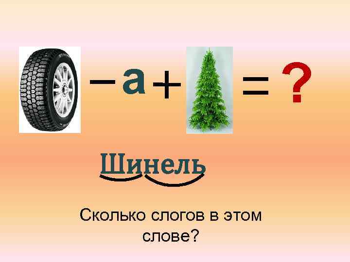 а Шинель Сколько слогов в этом слове? ? 