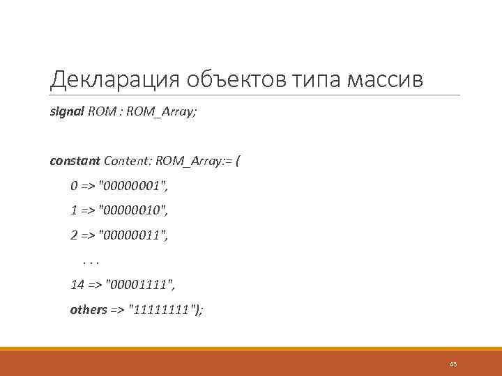 Декларация объектов типа массив signal ROM : ROM_Array; constant Content: ROM_Array: = ( 0