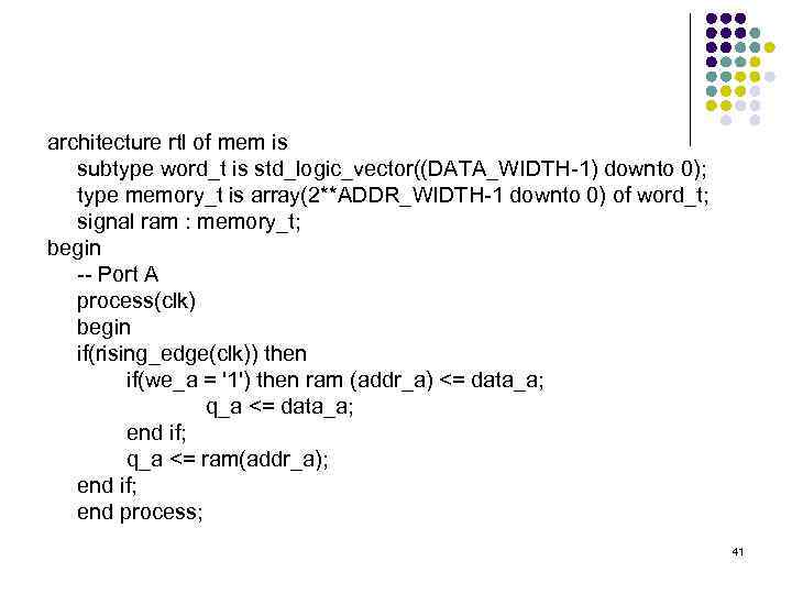 architecture rtl of mem is subtype word_t is std_logic_vector((DATA_WIDTH-1) downto 0); type memory_t is