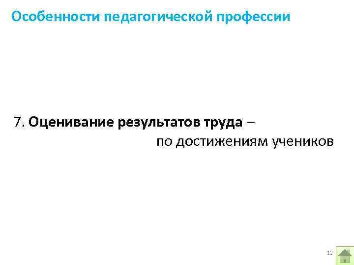 Особенности педагогической профессии 7. Оценивание результатов труда – по достижениям учеников 12 