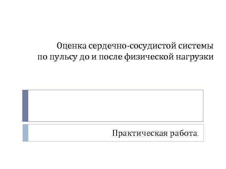 Оценка сердечно-сосудистой системы по пульсу до и после физической нагрузки Практическая работа. 