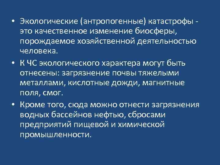  • Экологические (антропогенные) катастрофы - это качественное изменение биосферы, порождаемое хозяйственной деятельностью человека.