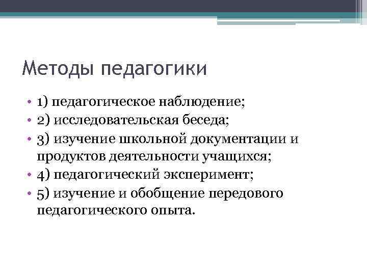 Методы педагогики • 1) педагогическое наблюдение; • 2) исследовательская беседа; • 3) изучение школьной