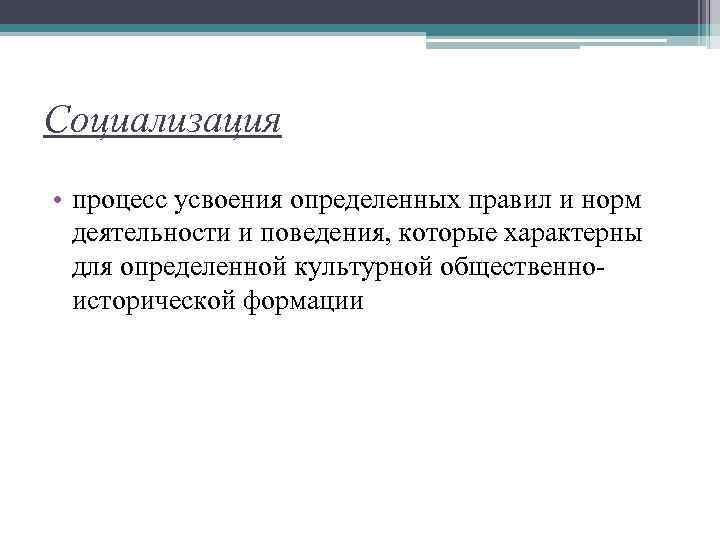 Социализация • процесс усвоения определенных правил и норм деятельности и поведения, которые характерны для