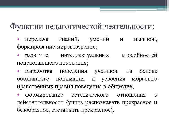 Функции педагогической деятельности: • передача знаний, умений и навыков, формирование мировоззрения; • развитие интеллектуальных