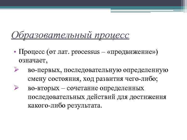 Образовательный процесс • Процесс (от лат. processus – «продвижение» ) означает, Ø во-первых, последовательную