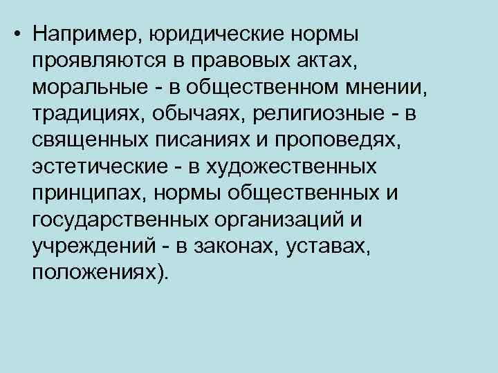  • Например, юридические нормы проявляются в правовых актах, моральные - в общественном мнении,