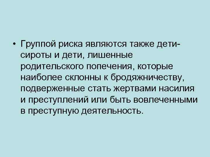  • Группой риска являются также детисироты и дети, лишенные родительского попечения, которые наиболее