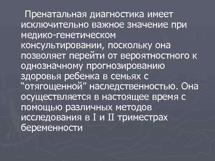 Пренатальная диагностика имеет исключительно важное значение при медико генетическом консультировании, поскольку она позволяет перейти