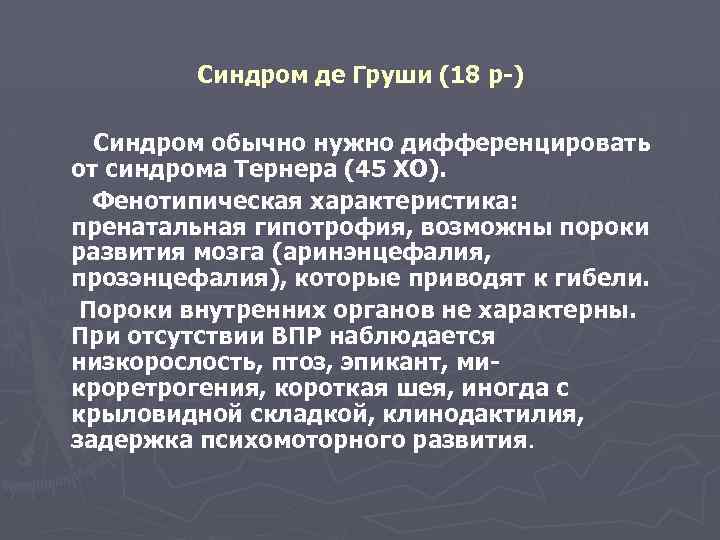 Синдром де Груши (18 р-) Синдром обычно нужно дифференцировать от синдрома Тернера (45 ХО).