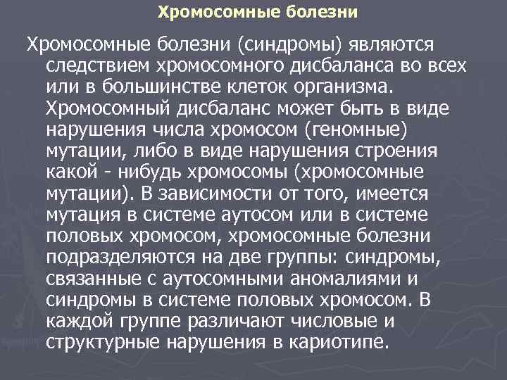 Хромосомные болезни (синдромы) являются следствием хромосомного дисбаланса во всех или в большинстве клеток организма.