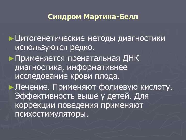 Синдром Мартина-Белл ► Цитогенетические методы диагностики используются редко. ► Применяется пренатальная ДНК диагностика, информативнее