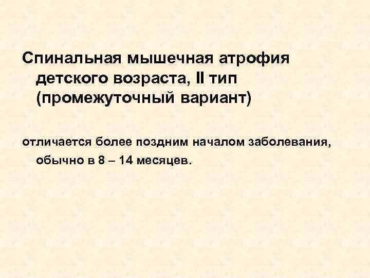 Спинальная мышечная атрофия детского возраста, II тип (промежуточный вариант) отличается более поздним началом заболевания,