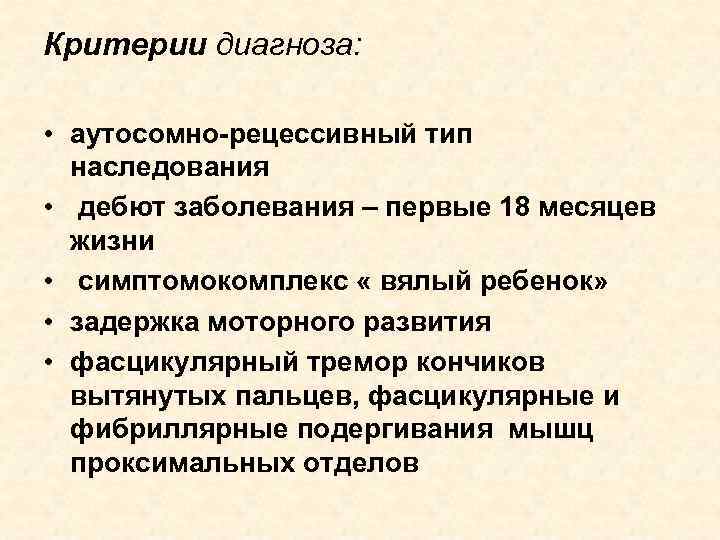 Критерии диагноза: • аутосомно-рецессивный тип наследования • дебют заболевания – первые 18 месяцев жизни