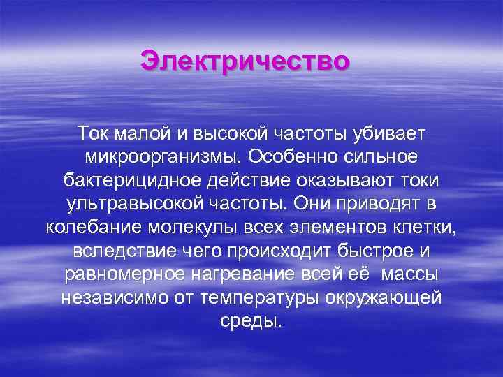 Электричество Ток малой и высокой частоты убивает микроорганизмы. Особенно сильное бактерицидное действие оказывают токи