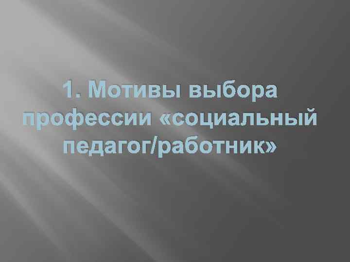 1. Мотивы выбора профессии «социальный педагог/работник» 