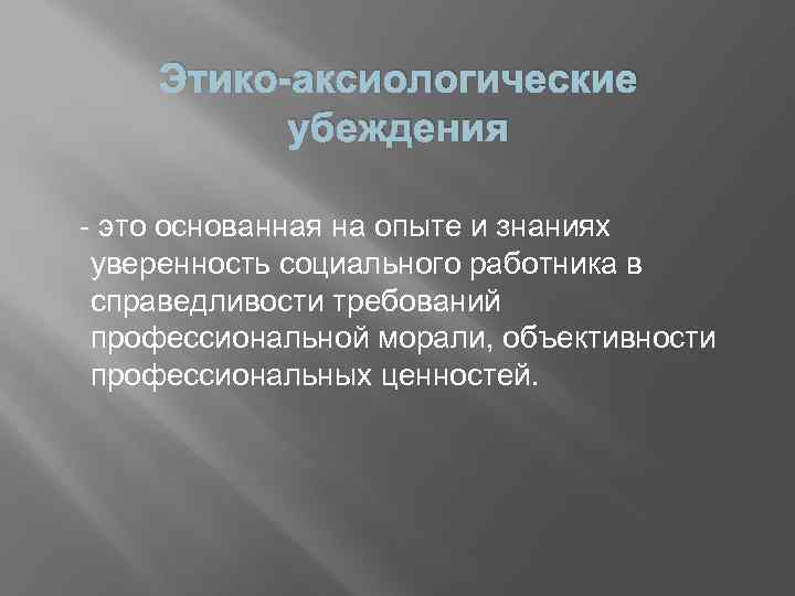 Этико-аксиологические убеждения это основанная на опыте и знаниях уверенность социального работника в справедливости требований