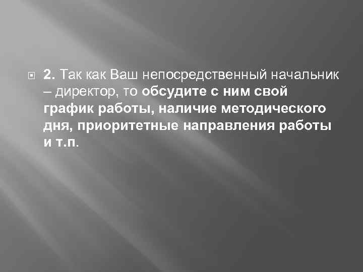  2. Так как Ваш непосредственный начальник – директор, то обсудите с ним свой