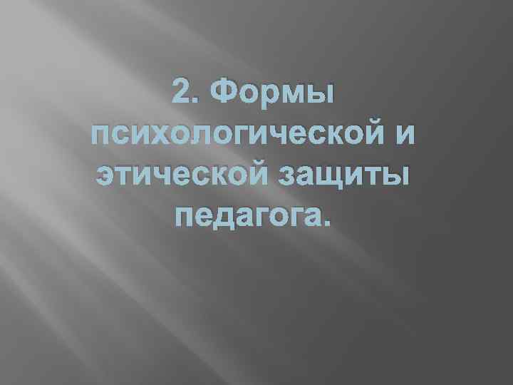 2. Формы психологической и этической защиты педагога. 