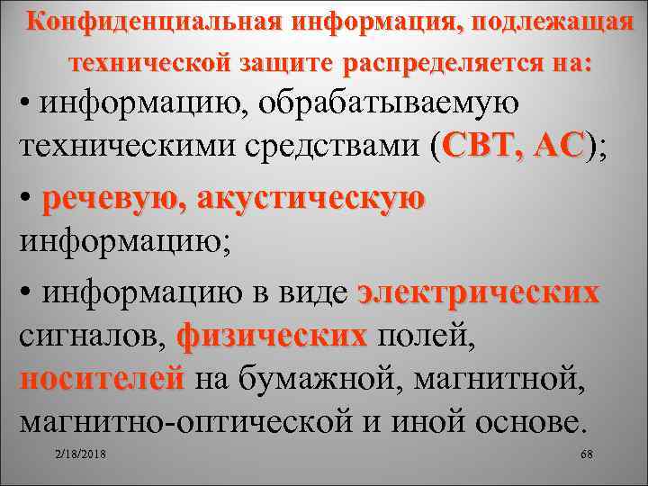 Конфиденциальная информация, подлежащая технической защите распределяется на: • информацию, обрабатываемую техническими средствами (СВТ, АС);