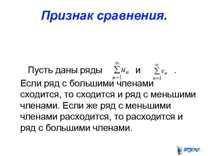 Признак сравнения. Пусть даны ряды и. Если ряд с большими членами сходится, то сходится