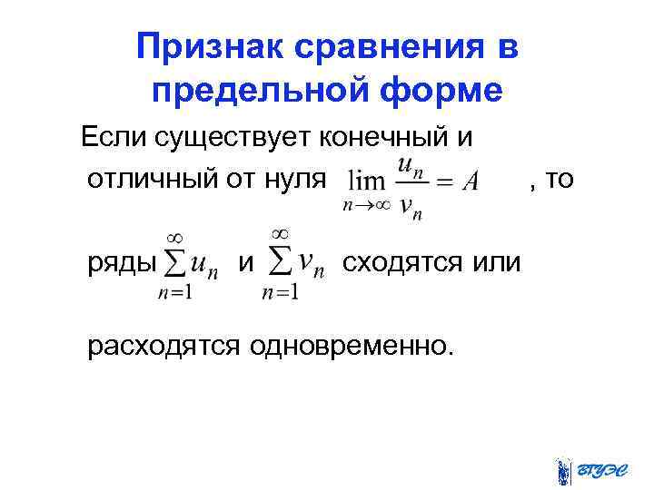 Признак сравнения в предельной форме Если существует конечный и отличный от нуля ряды и