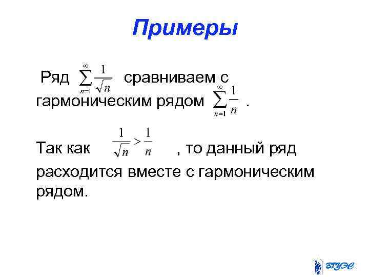 Примеры Ряд сравниваем с гармоническим рядом . Так как , то данный ряд расходится