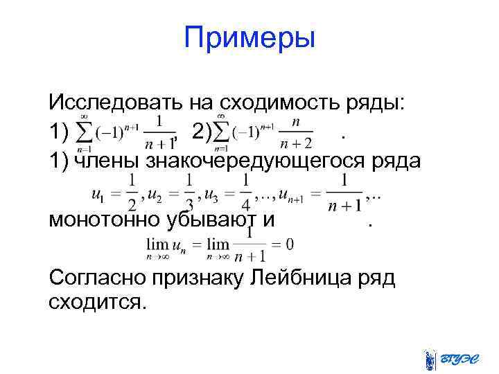 Примеры Исследовать на сходимость ряды: 1) , 2). 1) члены знакочередующегося ряда монотонно убывают